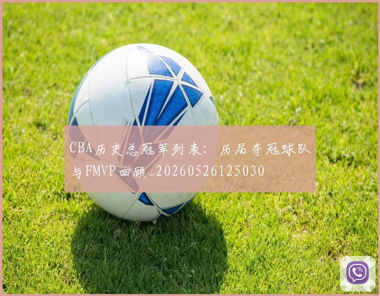 CBA历史总冠军列表:历届夺冠球队与FMVP回顾_20260526125030
