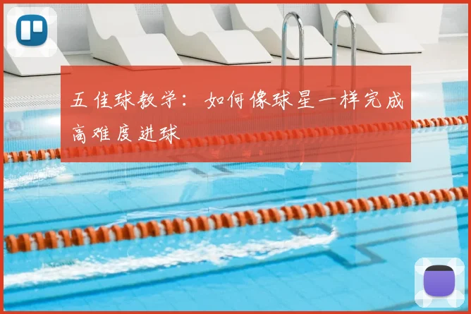 五佳球教学：如何像球星一样完成高难度进球